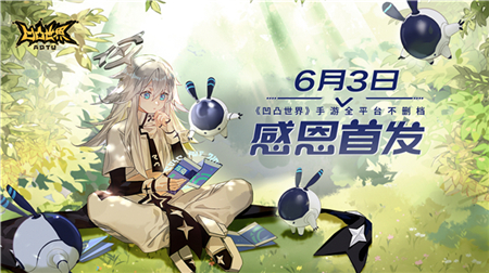 定档!6月3日《凹凸世界》手游全平台不删档感恩首发