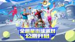 《全明星街球派对》公测开启！高光时刻火热征集中！